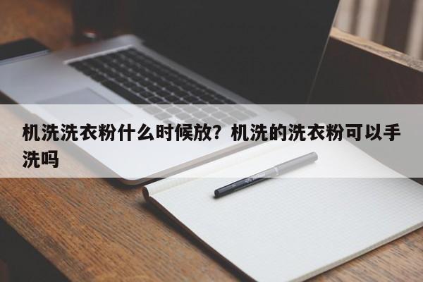 机洗洗衣粉什么时候放？机洗的洗衣粉可以手洗吗